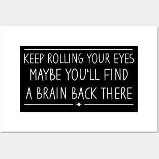 Keep Rolling Your Eyes Maybe You'll Find A Brain Back There Posters and Art